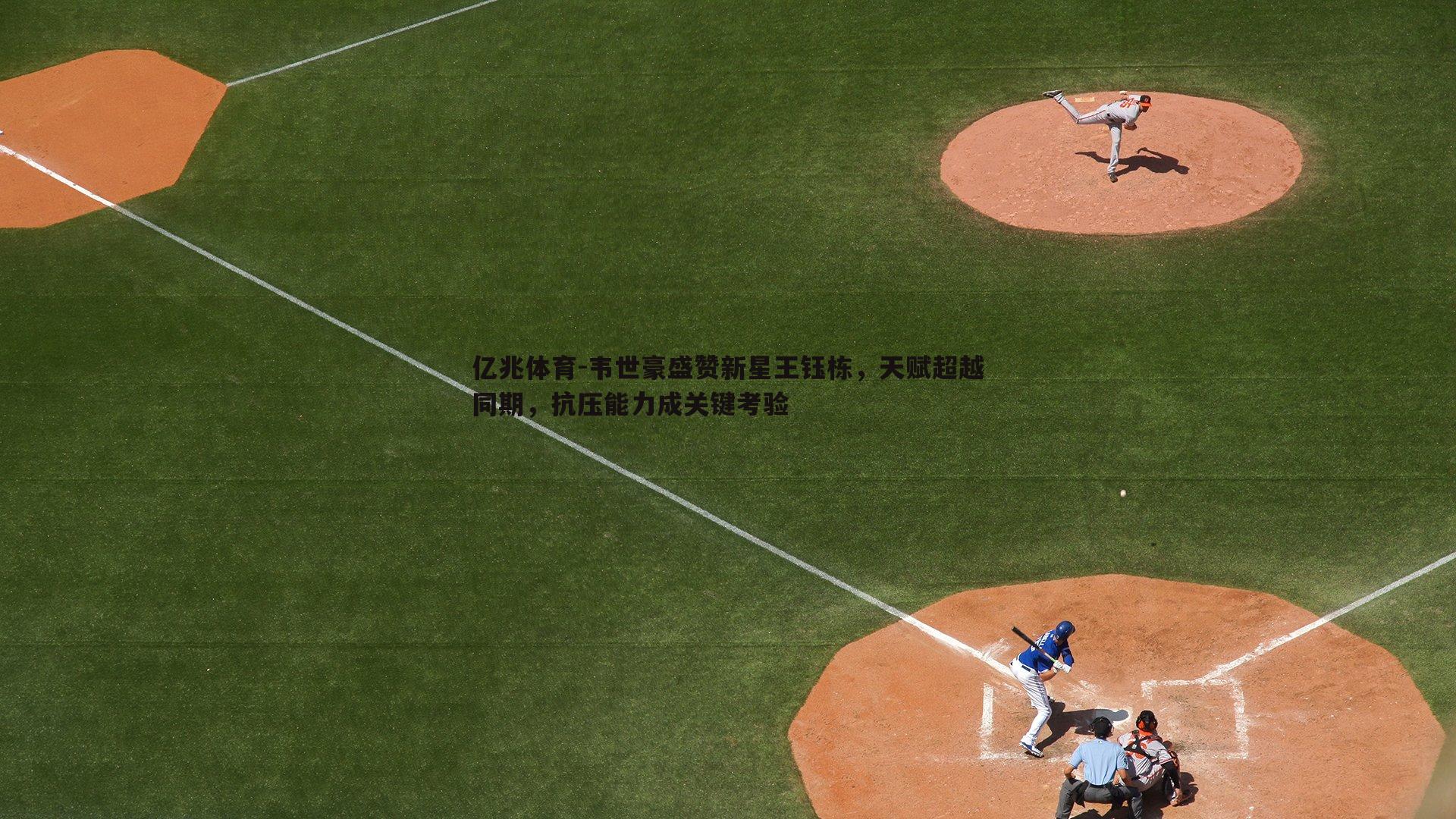 亿兆体育-韦世豪盛赞新星王钰栋，天赋超越同期，抗压能力成关键考验