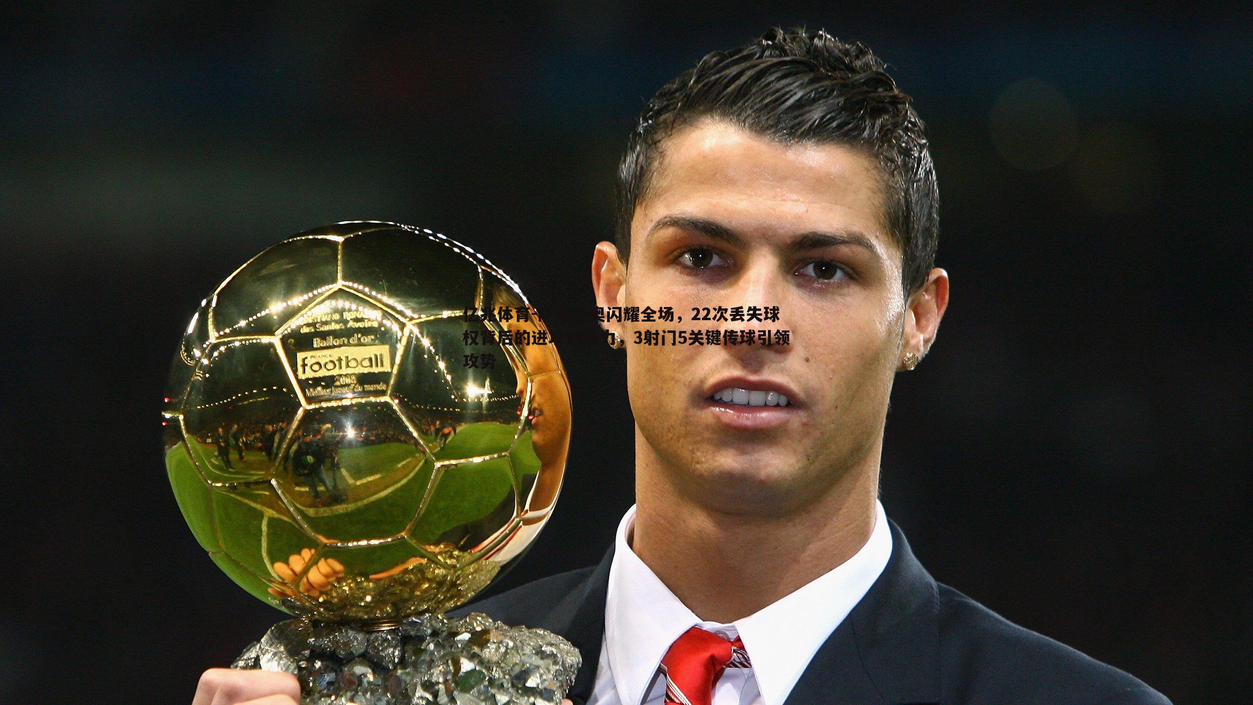 亿兆体育-萨维尼奥闪耀全场，22次丢失球权背后的进攻创造力，3射门5关键传球引领攻势