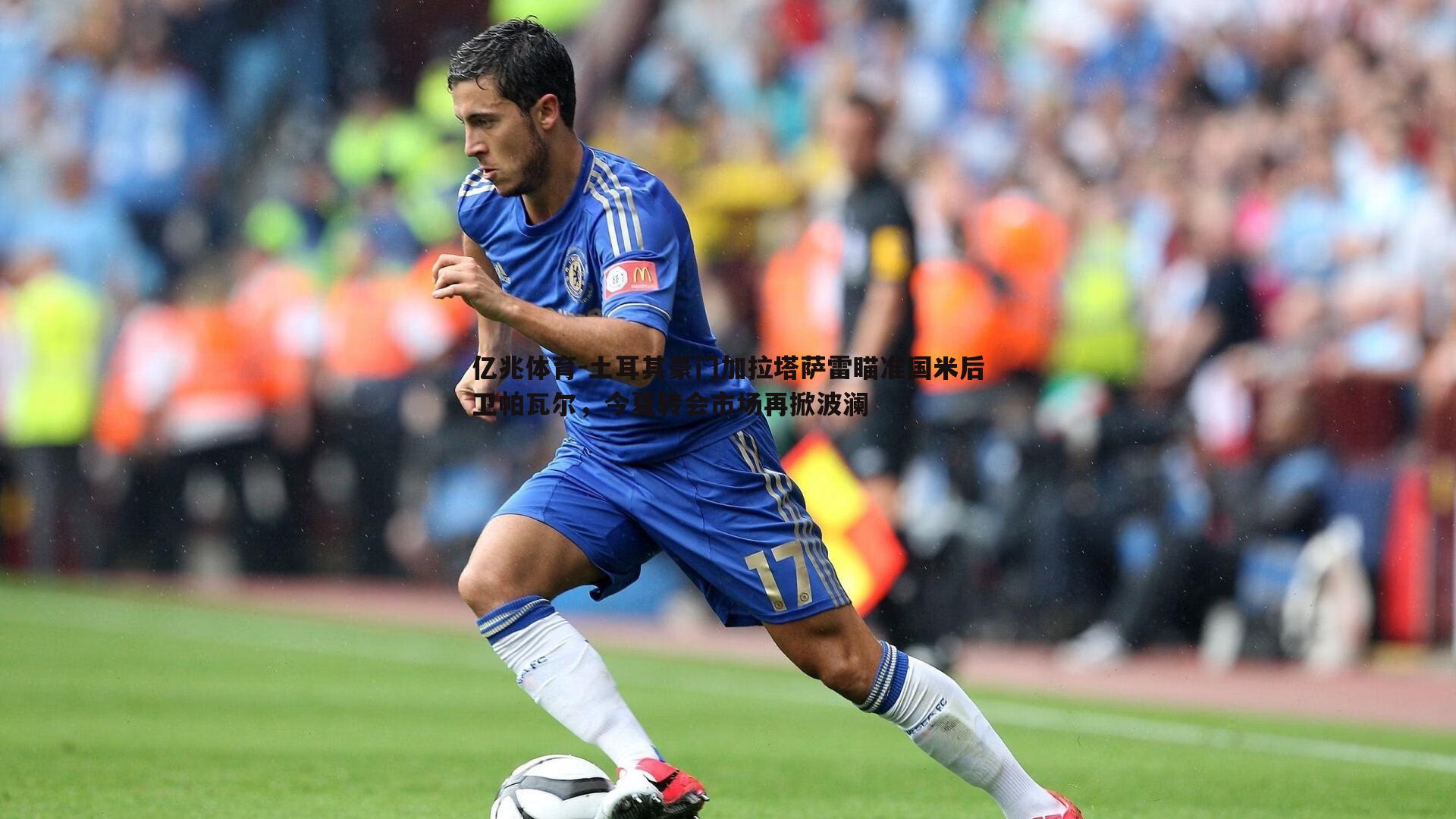 亿兆体育-土耳其豪门加拉塔萨雷瞄准国米后卫帕瓦尔，今夏转会市场再掀波澜