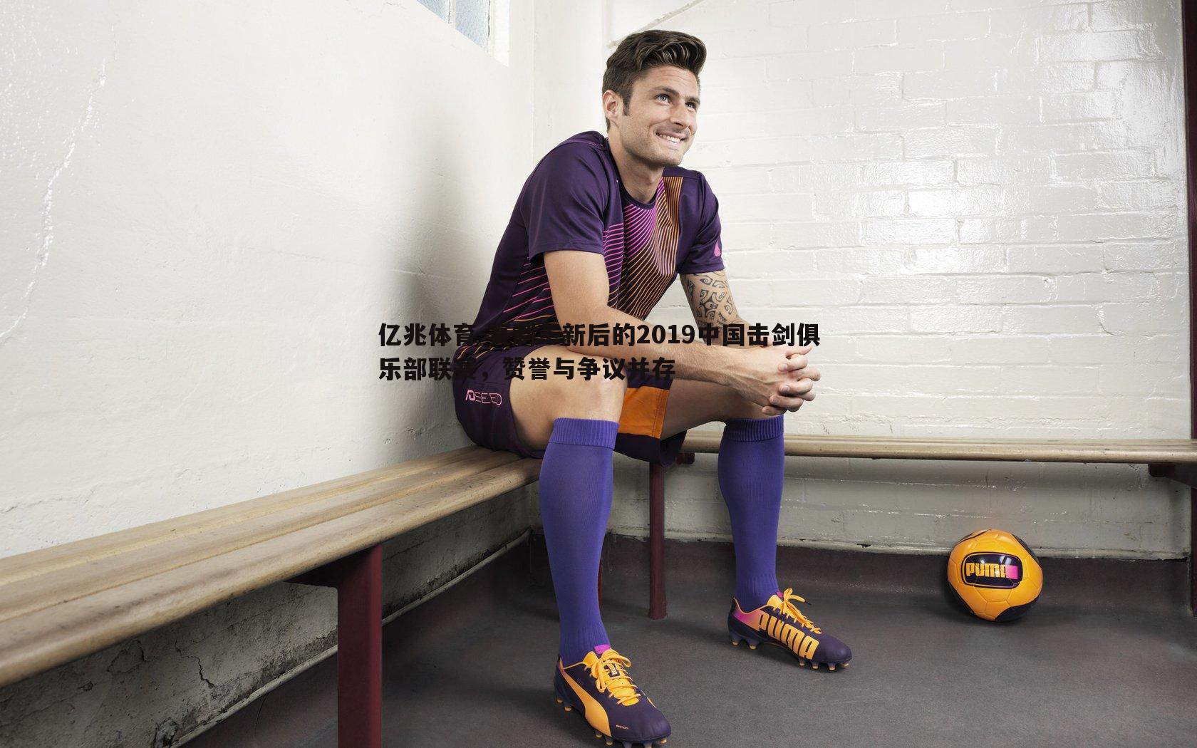 亿兆体育-赛制革新后的2019中国击剑俱乐部联赛，赞誉与争议并存