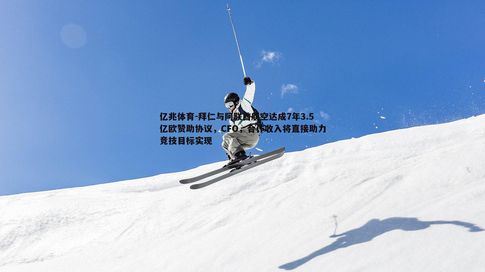 亿兆体育-拜仁与阿联酋航空达成7年3.5亿欧赞助协议，CFO，合作收入将直接助力竞技目标实现